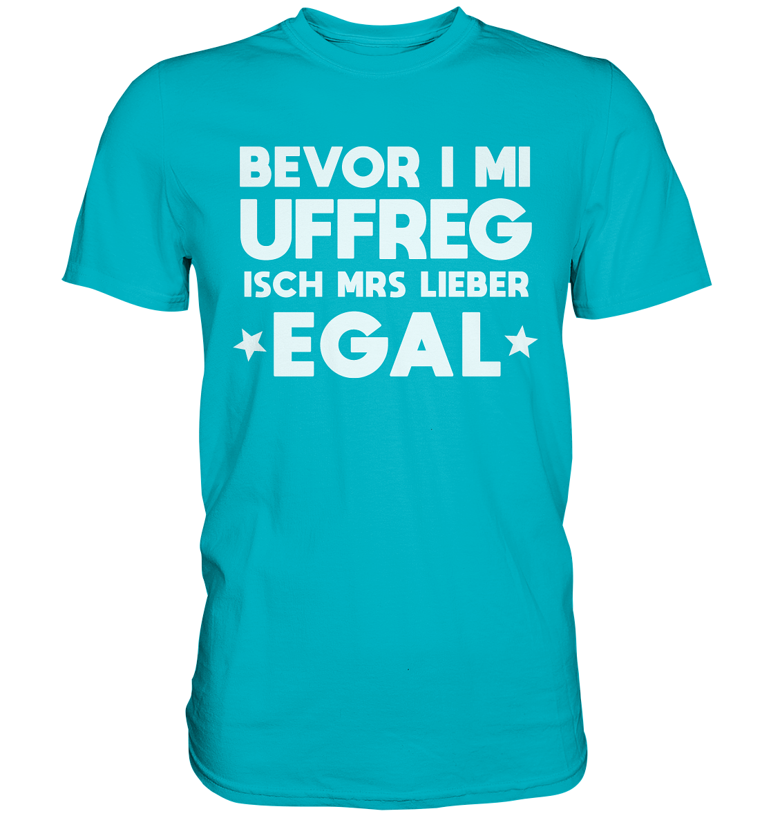 Bevor i mi uffreg isch mrs lieber egal | Unisex Premium T-Shirt