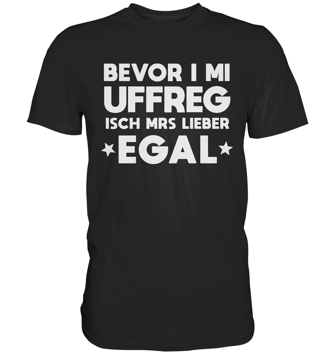 Bevor i mi uffreg isch mrs lieber egal | Unisex Premium T-Shirt