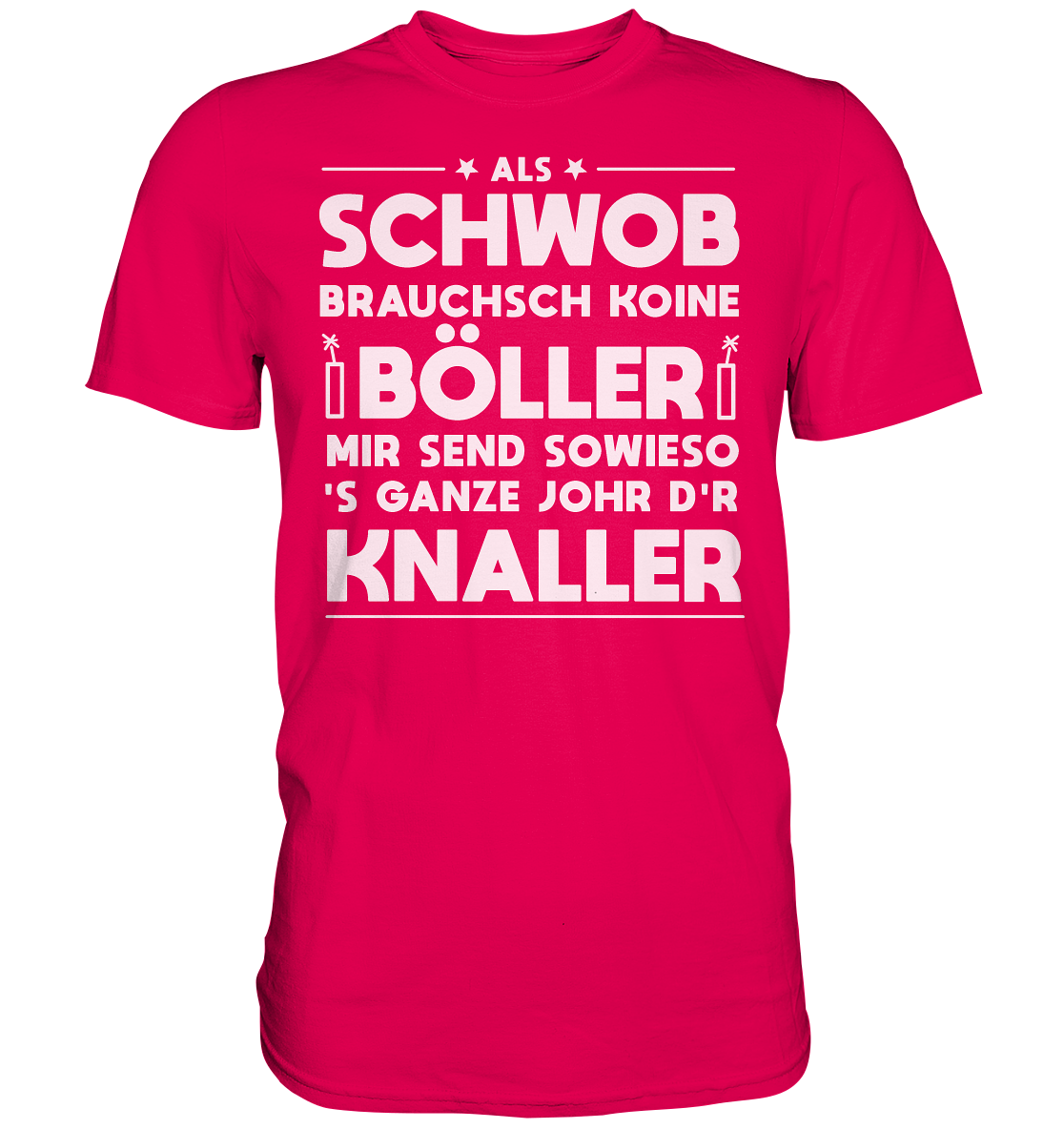 Als Schwob brauchsch koine Böller | Unisex Premium T-Shirt