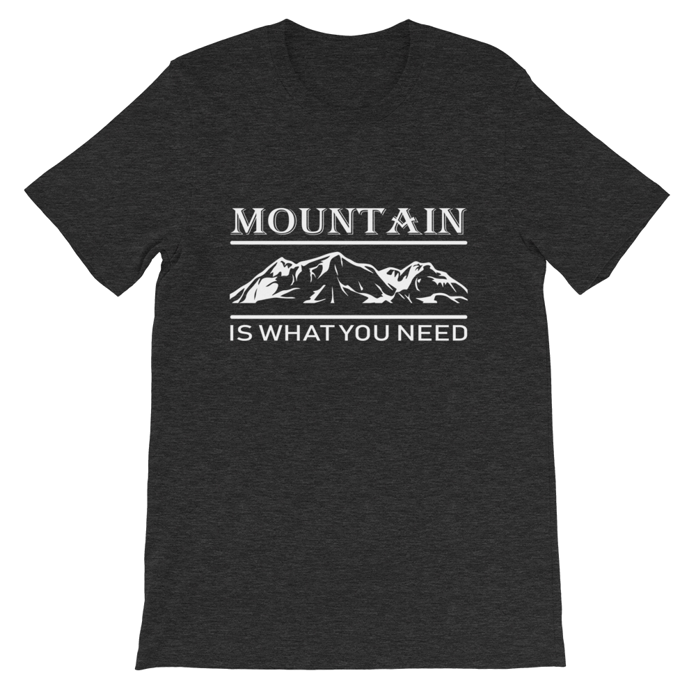 MOUNTAIN is what you NEED | Unisex T-Shirt
