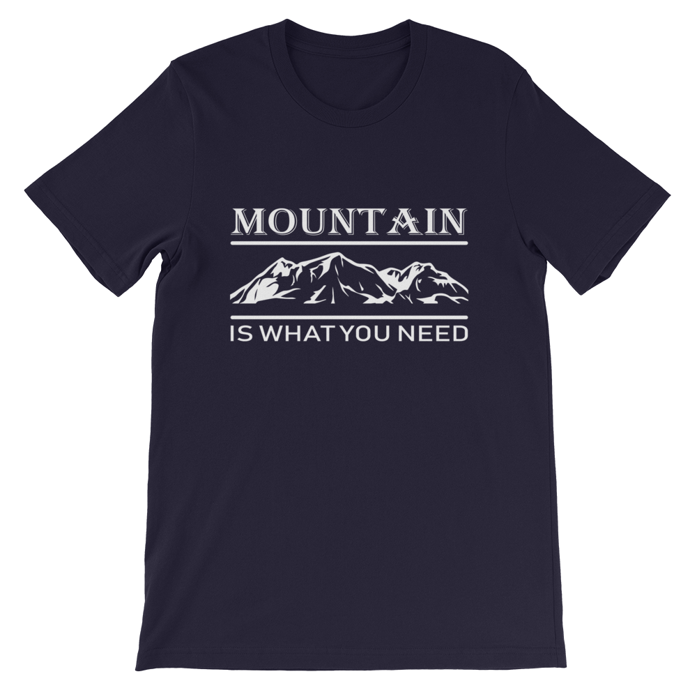 MOUNTAIN is what you NEED | Unisex T-Shirt