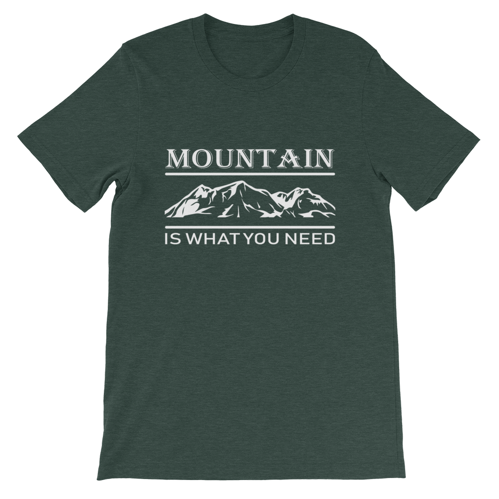 MOUNTAIN is what you NEED | Unisex T-Shirt