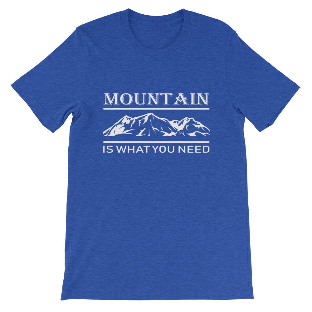 MOUNTAIN is what you NEED | Unisex T-Shirt