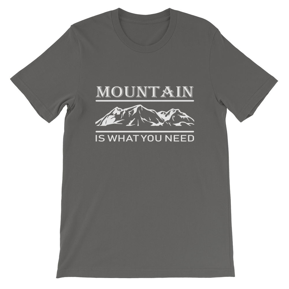 MOUNTAIN is what you NEED | Unisex T-Shirt
