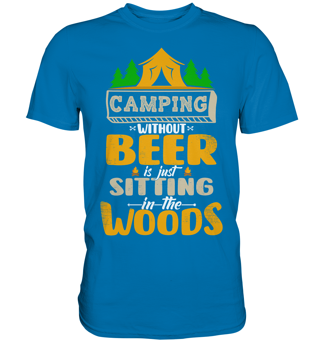 Camping Without Beer Is Just Sitting In The Woods | Unisex Premium T-Shirt