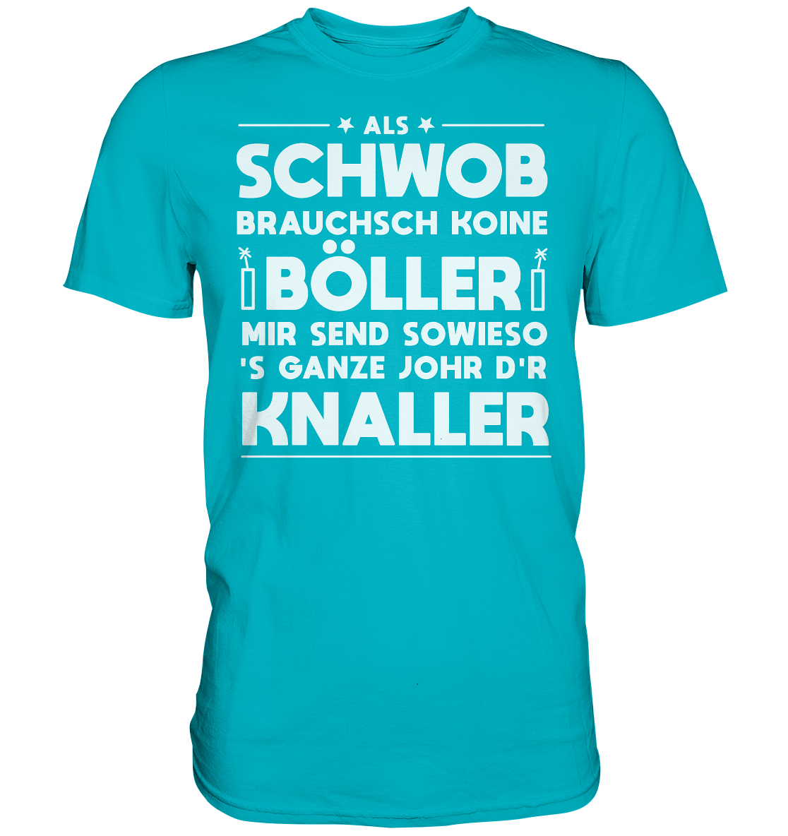Als Schwob brauchsch koine Böller | Unisex Premium T-Shirt
