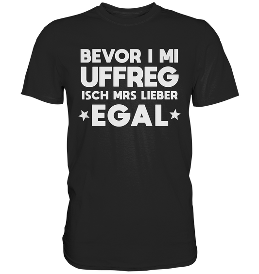Bevor i mi uffreg isch mrs lieber egal | Unisex Premium T-Shirt