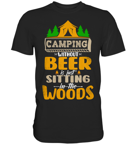 Camping Without Beer Is Just Sitting In The Woods | Unisex Premium T-Shirt