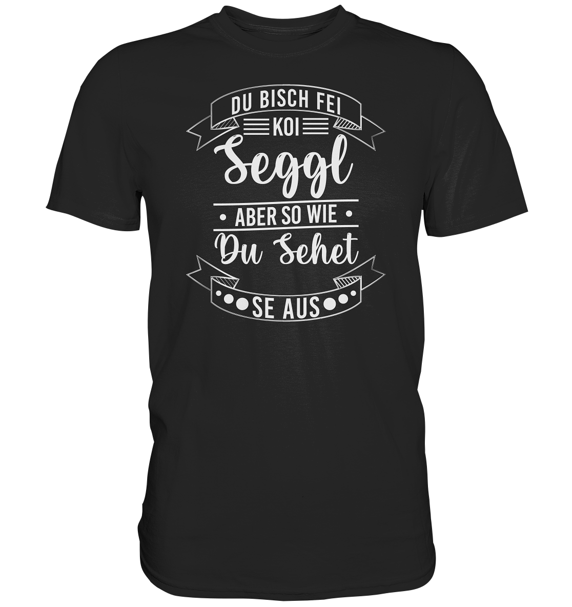 Du Bisch Fei Koi Seggl | Unisex Premium T-Shirt