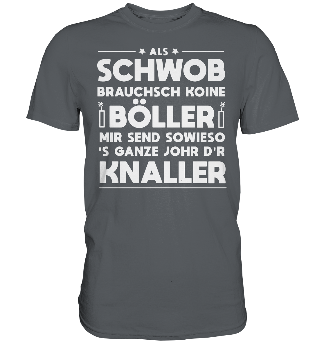 Als Schwob brauchsch koine Böller | Unisex Premium T-Shirt