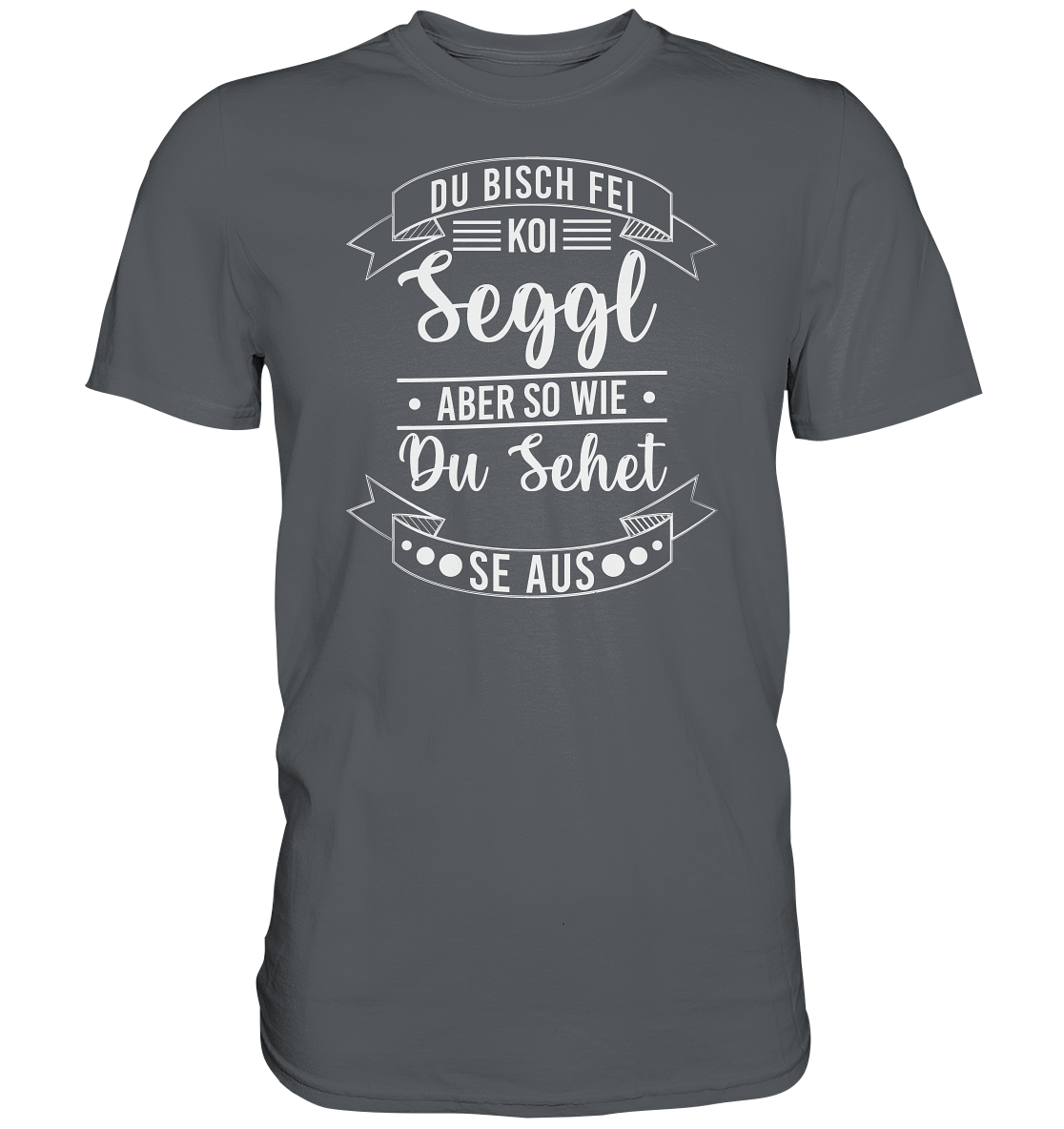 Du Bisch Fei Koi Seggl | Unisex Premium T-Shirt