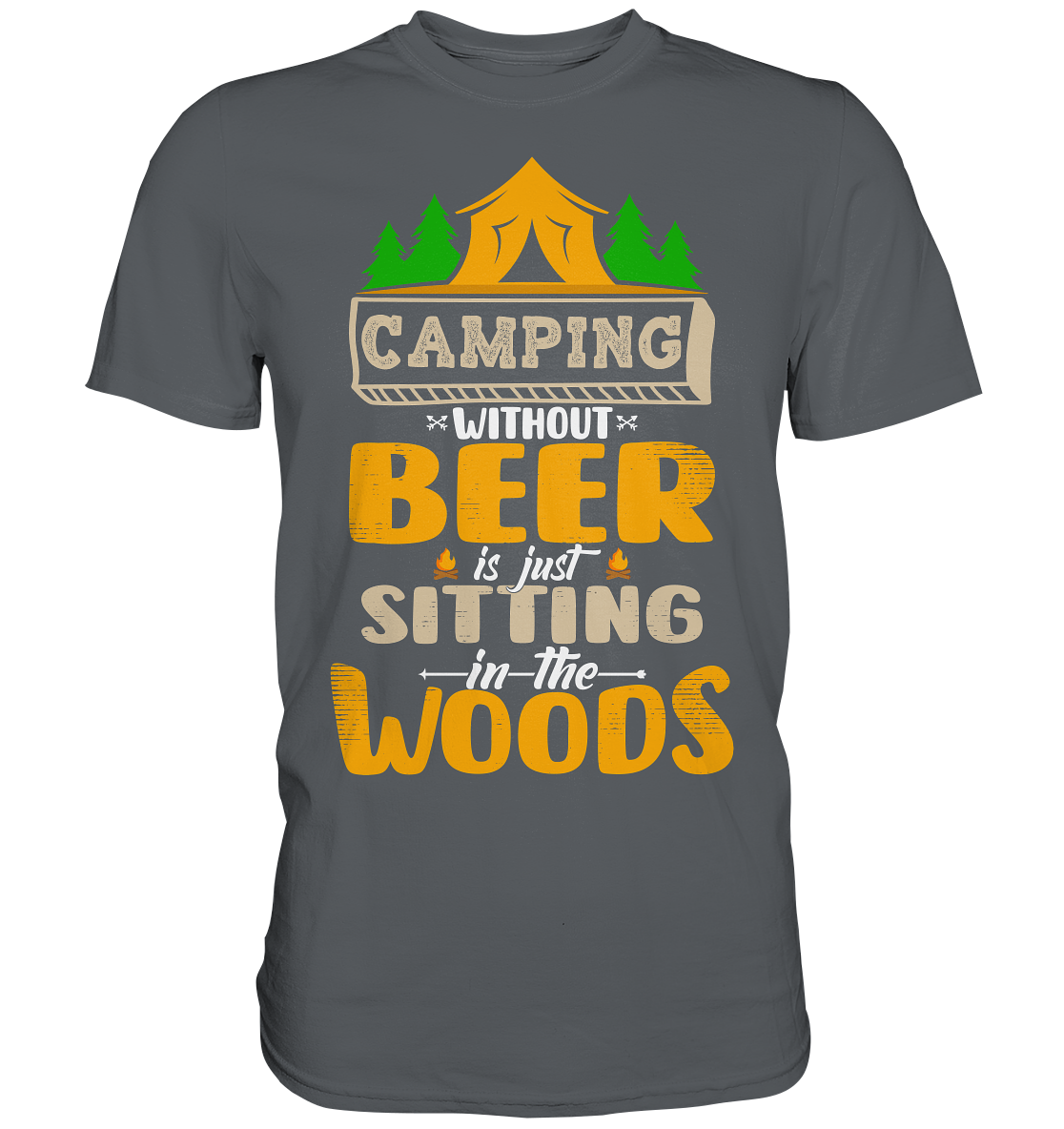 Camping Without Beer Is Just Sitting In The Woods | Unisex Premium T-Shirt