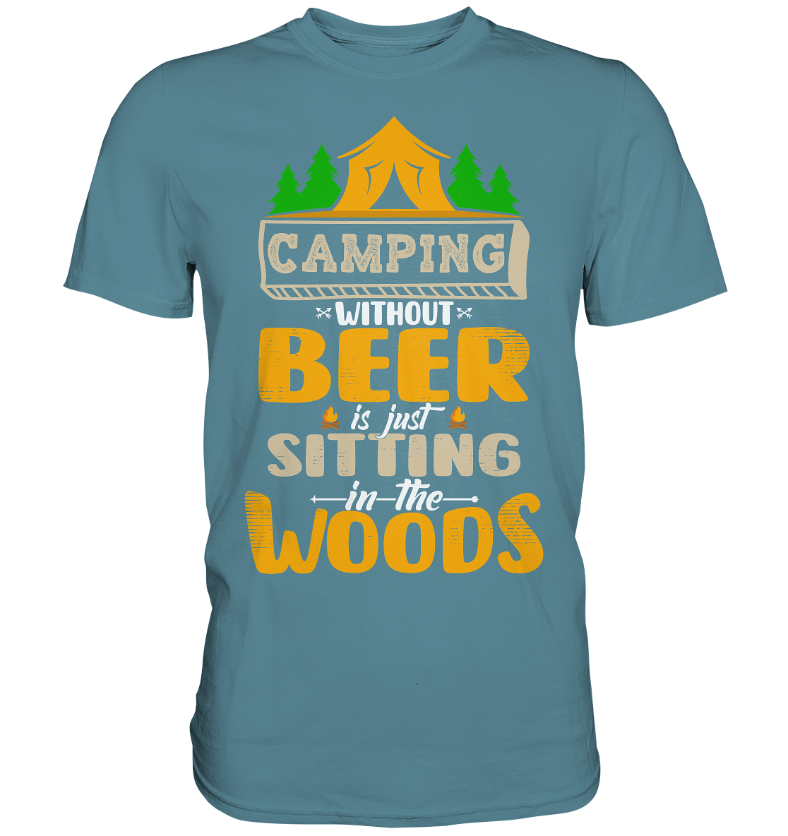 Camping Without Beer Is Just Sitting In The Woods | Unisex Premium T-Shirt