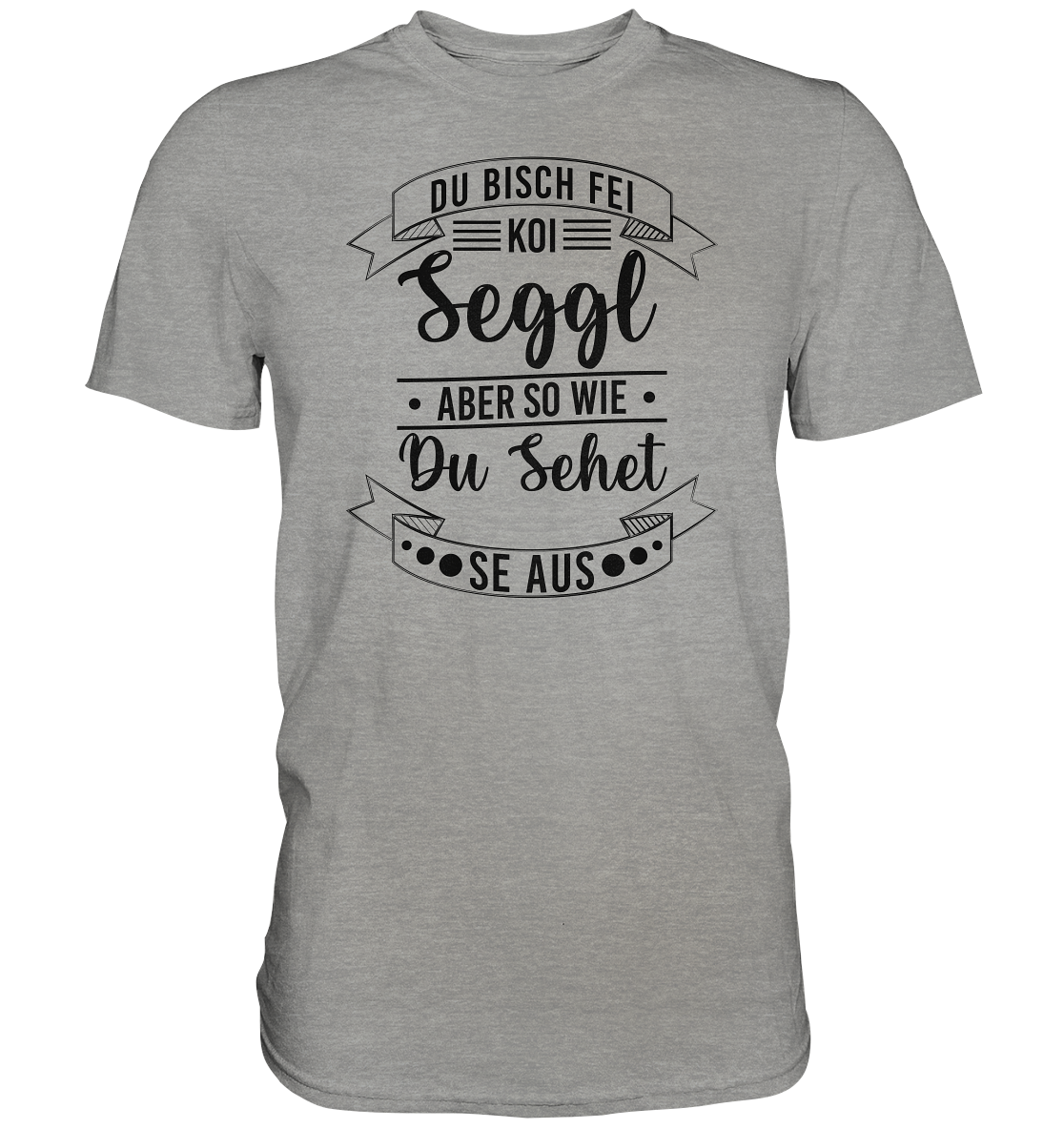 Du Bisch Fei Koi Seggl | Unisex Premium T-Shirt