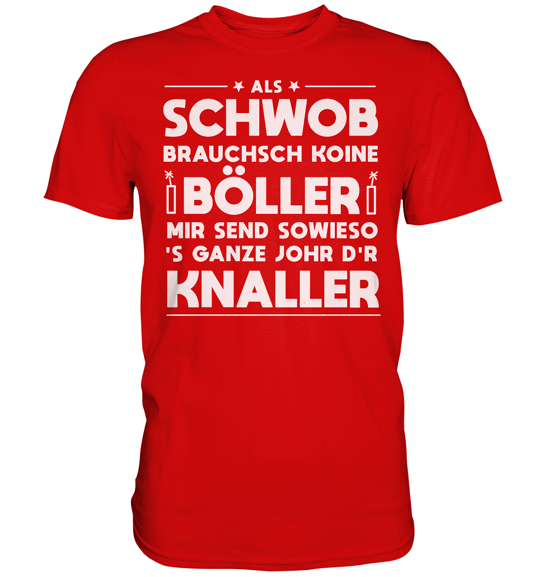 Als Schwob brauchsch koine Böller | Unisex Premium T-Shirt