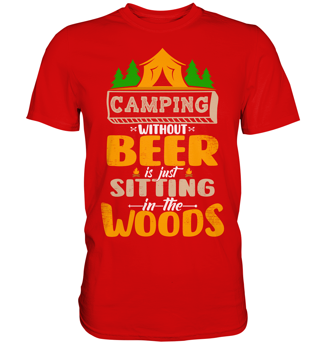 Camping Without Beer Is Just Sitting In The Woods | Unisex Premium T-Shirt