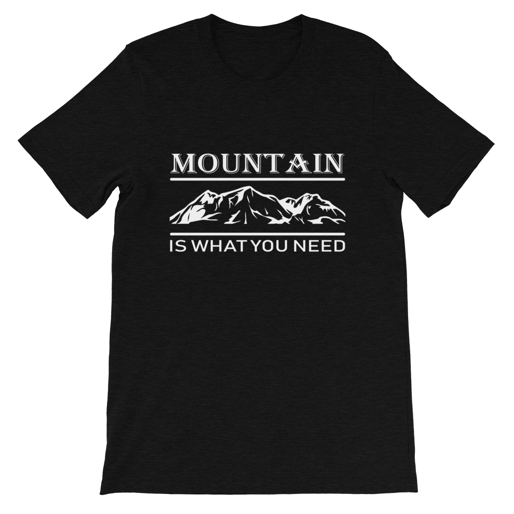 MOUNTAIN is what you NEED | Unisex T-Shirt