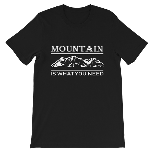 MOUNTAIN is what you NEED | Unisex T-Shirt