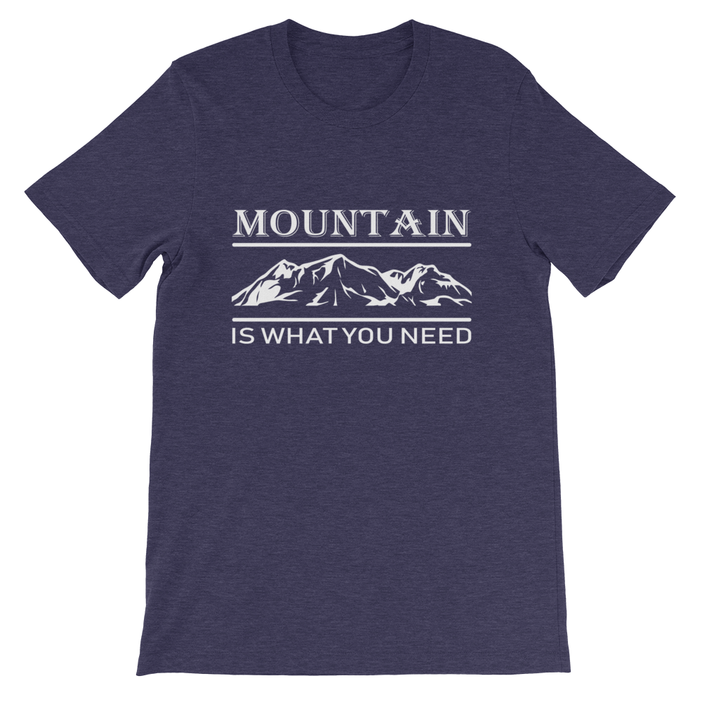 MOUNTAIN is what you NEED | Unisex T-Shirt